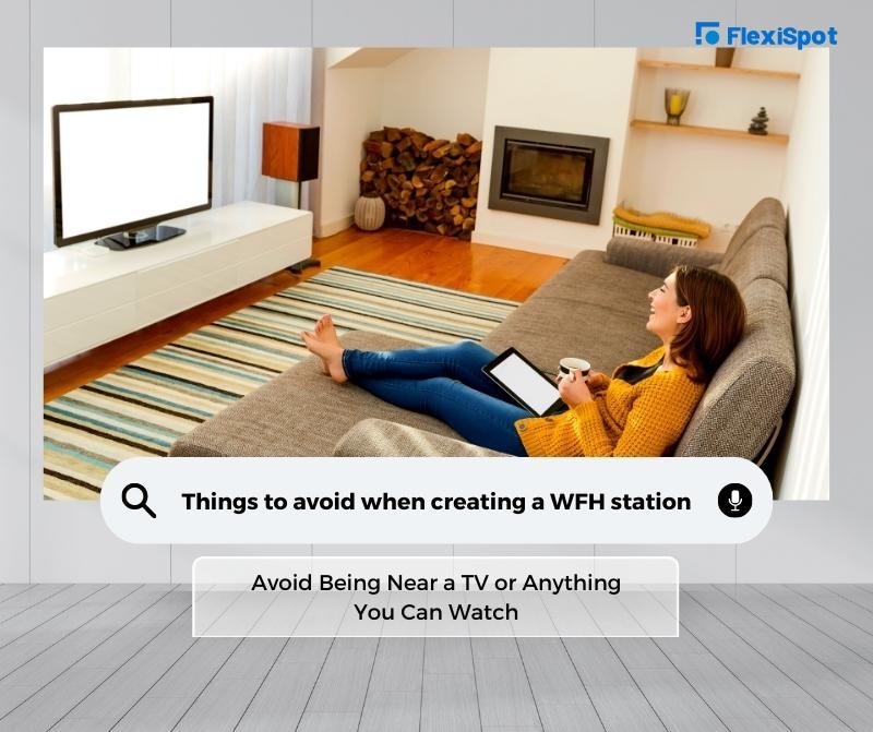 Avoid Being Near a TV or Anything You Can Watch