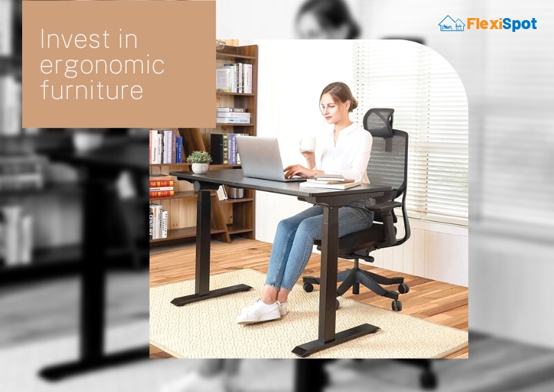 invest in ergonomic furniture