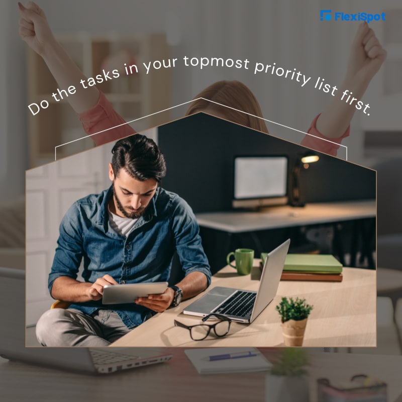 Do the tasks in your topmost priority list first.