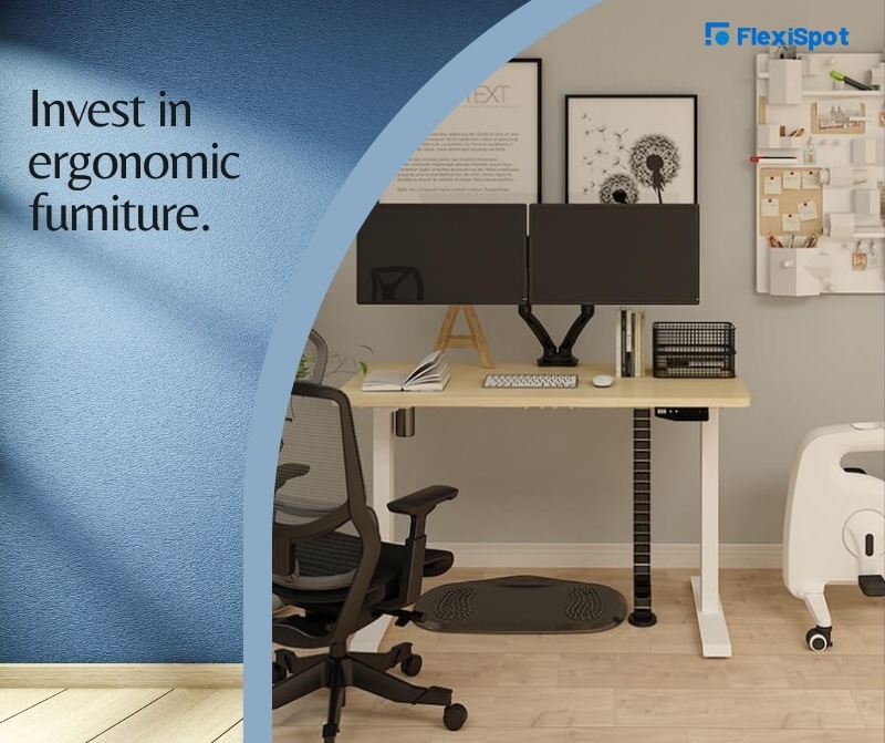 Invest in ergonomic furniture. 