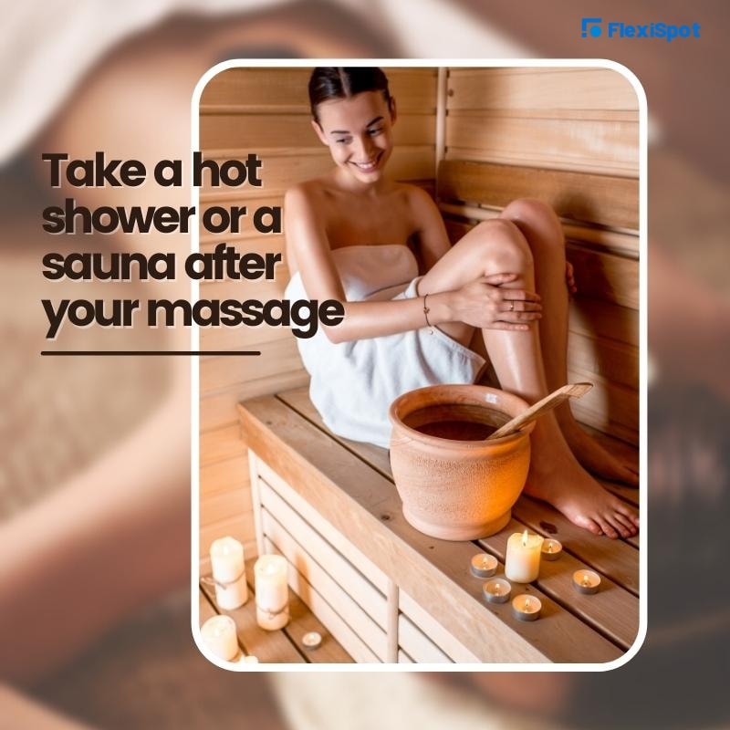 Take a hot shower or a sauna after your massage. 