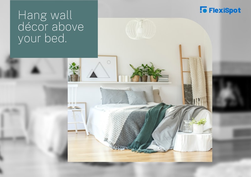 Hang wall décor above your bed.